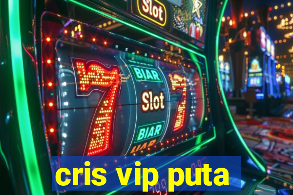 cris vip puta